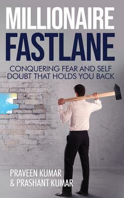 Millionaire Fastlane: Conquering Fear and Self Doubt that Holds You Back by Praveen Kumar, Prashant Kumar