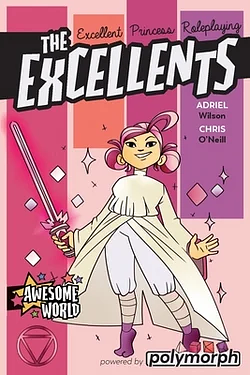 The Excellents: Excellent Princess Roleplaying by Adriel Wilson, Chris O'Neill