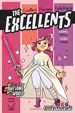 The Excellents: Excellent Princess Roleplaying by Chris O'Neill, Adriel Wilson