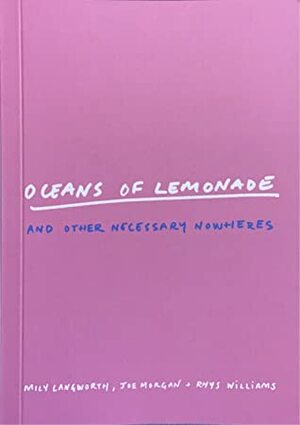 Oceans of Lemonade and Other Necessary Nowheres by Mily Langworth, Joe Morgan, Rhys Williams