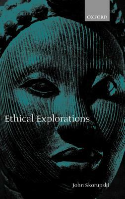 Ethical Explorations by John Skorupski