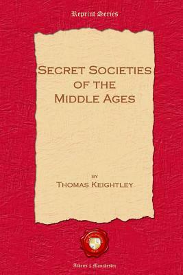 Secret Societies of the Middle Ages by Thomas Keightley