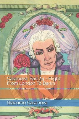 Casanova: Part 24 - Flight From London To Berlin by Giacomo Casanova