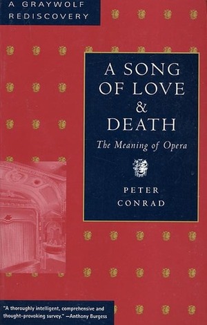 A Song of Love and Death: The Meaning of Opera by Peter Conrad