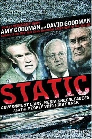 Static: Government Liars, Media Cheerleaders, and the People Who Fight Back by Amy Goodman, David Goodman