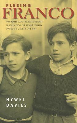 Fleeing Franco: How Wales Gave Shelter to Refugee Children from the Basque Country during the Spanish Civil War by Hywel Davies