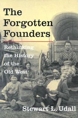 The Forgotten Founders: Rethinking the History of the Old West by Stewart L. Udall