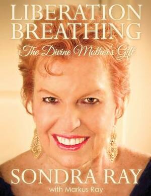 Liberation Breathing: The Divine Mother's Gift by Sondra Ray