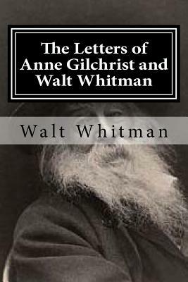 The Letters of Anne Gilchrist and Walt Whitman by Anne Gilchrist, Walt Whitman