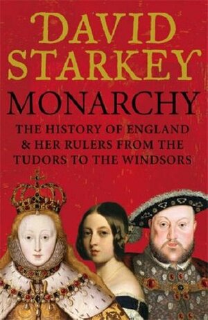 Monarchy: England and Her Rulers from the Tudors to the Windsors by David Starkey