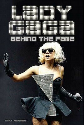 Lady Gaga: Behind The Fame by Emily Herbert