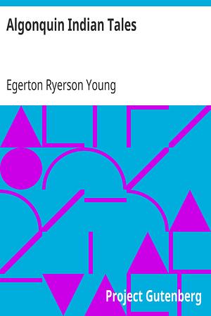 Algonquin Indian Tales by Egerton Ryerson Young