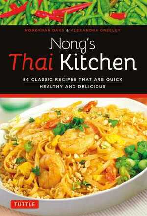 Nong's Thai Kitchen: 84 Classic Recipes that are Quick, Healthy and Delicious by Alexandra Greeley, Nongkran Daks