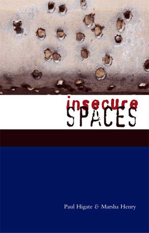 Insecure Spaces: Peacekeeping, Power and Performance in Haiti, Kosovo and Liberia by Marsha Henry, Paul Higate