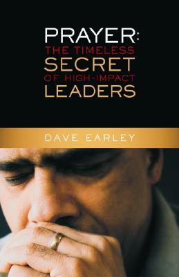 Prayer: The Timeless Secret of High-Impact Leaders by Dave Earley