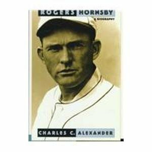Rogers Hornsby: A Biography by Charles C. Alexander