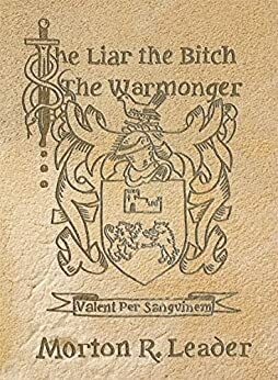 The Liar, The Bitch and The Warmonger by Morton R Leader