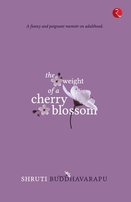 The Weight of a Cherry Blossom by Shruti Buddhavarapu