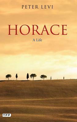 Horace: A Life by Peter Levi