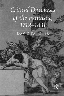 Critical Discourses of the Fantastic, 1712 1831 by David Sandner