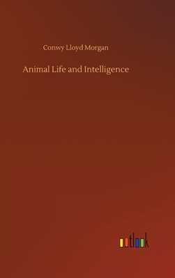 Animal Life and Intelligence by Conwy Lloyd Morgan