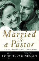 Married to a Pastor: How to Stay Happily Married in the Ministry by Neil B. Wiseman, H. B. London