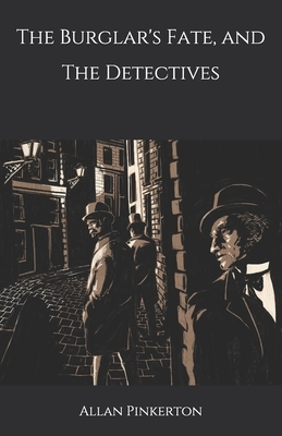The Burglar's Fate, and The Detectives by Allan Pinkerton