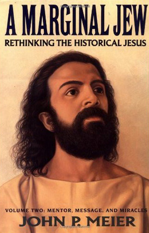 A Marginal Jew: Rethinking the Historical Jesus, Volume II - Mentor, Message, and Miracles by John P. Meier