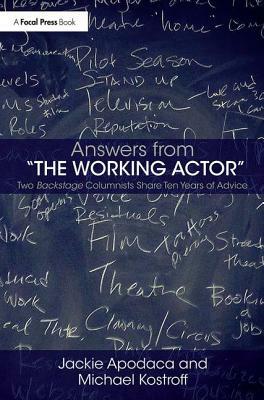 Answers from the Working Actor: Two Backstage Columnists Share Ten Years of Advice by Michael Kostroff, Jackie Apodaca