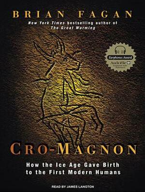 Cro-Magnon: How the Ice Age Gave Birth to the First Modern Humans by Brian Fagan