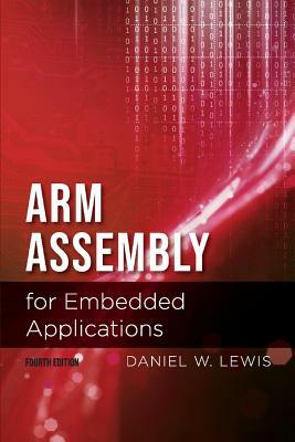 Arm Assembly for Embedded Applications, 4th Edition by Daniel Lewis