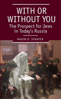 With or Without You: The Prospect for Jews in Today's Russia by Maxim D. Shrayer