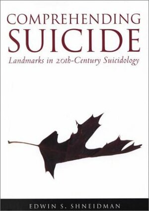 Comprehending Suicide: Landmarks in 20th-Century Suicidology by Edwin S. Shneidman