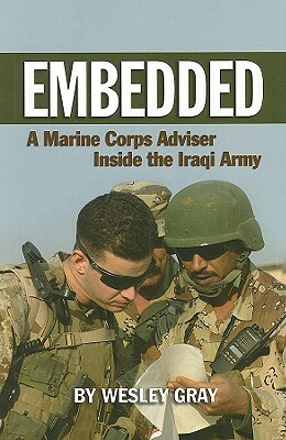 Embedded: A Marine Corps Adviser Inside the Iraqi Army by Wesley Gray