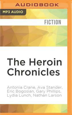 The Heroin Chronicles by Eric Bogosian, Ava Stander, Antonia Crane