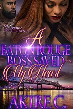 A Baton Rouge Boss Saved My Heart by Akire C.