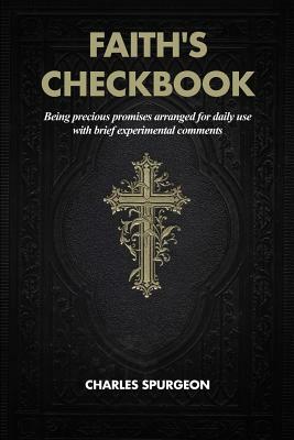 Faith's Checkbook: Being precious promises arranged for daily use with brief experimental comments by Charles Spurgeon