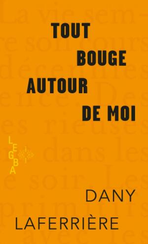 Tout bouge autour de moi by Dany Laferrière