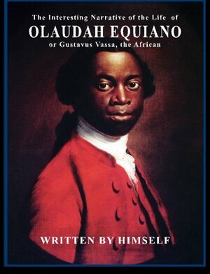 The Interesting Narrative of the Life of Olaudah Equiano: or, Gustavus Vassa, the African by Olaudah Equiano