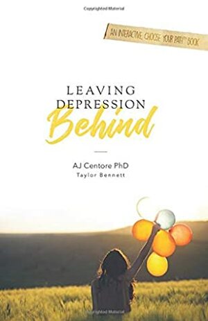 Leaving Depression Behind: An Interactive, Choose Your Path Book by A.J. Centore, Taylor Bennett