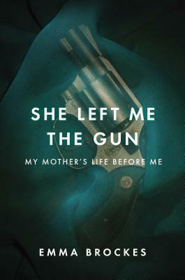 She Left Me the Gun: my mother's life before me by Emma Brockes