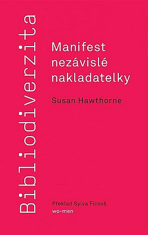 Bibliodiverzita: Manifest nezávislé nakladatelky by Susan Hawthorne