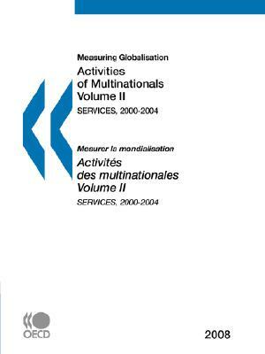 Measuring Globalisation: Activities of Multinationals, Volume II, 2008: Services, 2000-2004 by Oecd Publishing