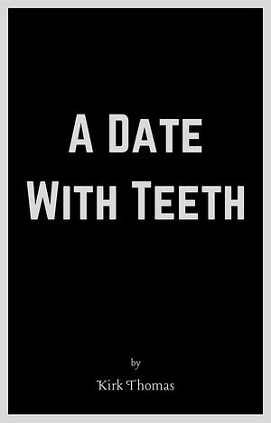 A Date With Teeth by Kirk Thomas