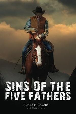 Sins of the Five Fathers by James H. Drury, Blake Atwood