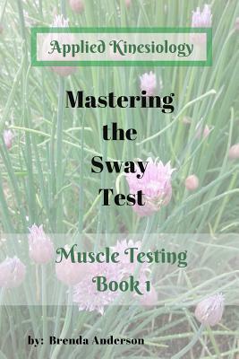Mastering the Sway Test: Applied Kinesiology by Brenda Anderson
