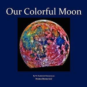Our Colorful Moon: Beautiful Images to Energize and Delight by W. Frederick Zimmerman