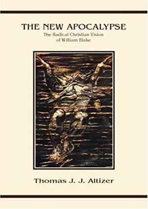 The New Apocalypse: The Radical Christian Vision Of William Blake by Thomas J.J. Altizer