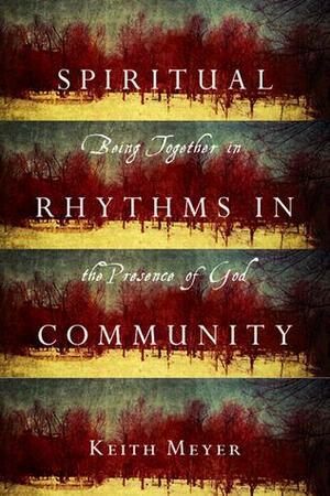 Spiritual Rhythms in Community by Keith Meyer
