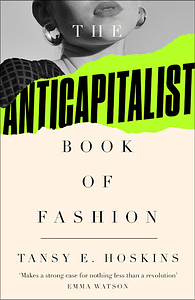 Stitched Up: The Anti-Capitalist Book of Fashion by Tansy E. Hoskins